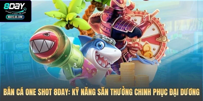 Bắn Cá One Shot 8DAY: Kỹ Năng Săn Thưởng Chinh Phục Đại Dương