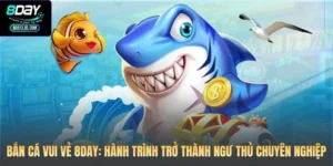 Bắn Cá Vui Vẻ 8DAY: Hành Trình Trở Thành Ngư Thủ Chuyên Nghiệp