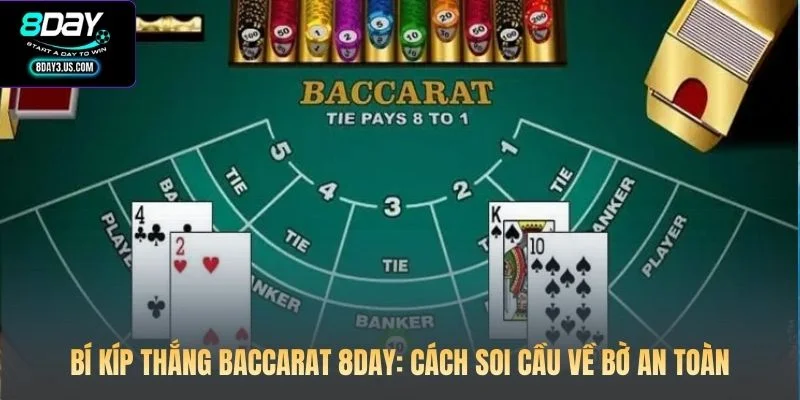 Bí Kíp Thắng Baccarat 8DAY: Cách Soi Cầu Về Bờ An Toàn