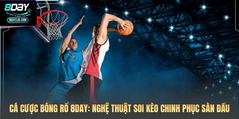 Cá Cược Bóng Rổ 8DAY: Nghệ Thuật Soi Kèo Chinh Phục Sàn Đấu 1 Cá Cược Bóng Rổ 8DAY: Nghệ Thuật Soi Kèo Chinh Phục Sàn Đấu