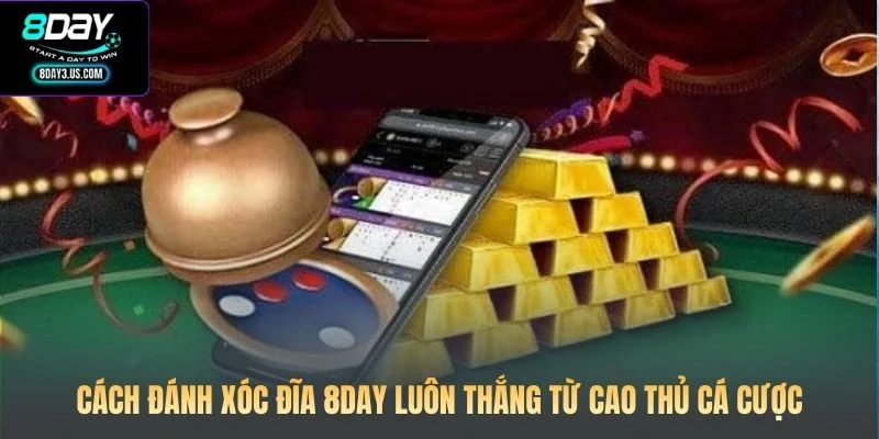 Cách Đánh Xóc Đĩa 8DAY Luôn Thắng Từ Cao Thủ Cá Cược