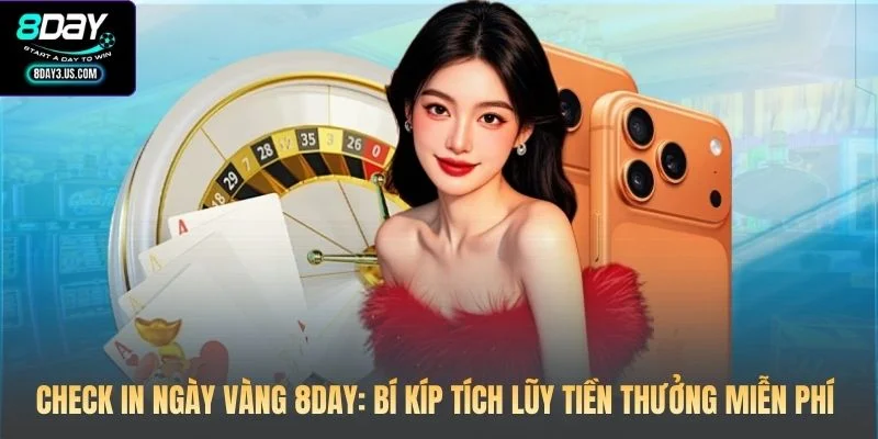 Check In Ngày Vàng 8DAY: Bí Kíp Tích Lũy Tiền Thưởng Miễn Phí 