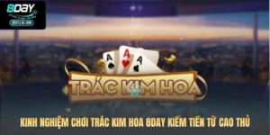 Kinh Nghiệm Chơi Trác Kim Hoa 8DAY Kiếm Tiền Từ Cao Thủ