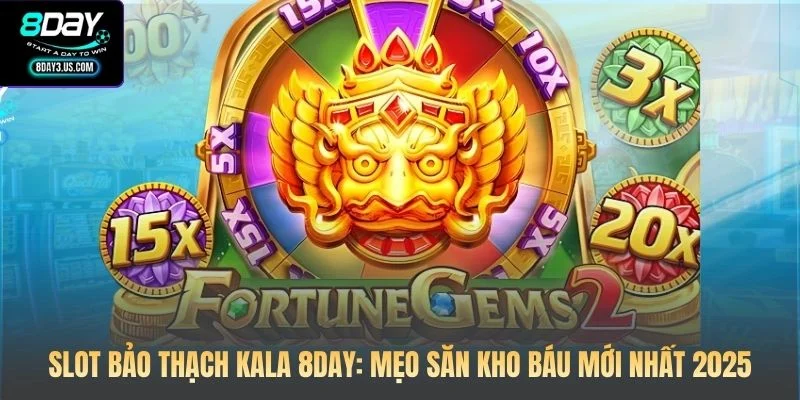 Slot Bảo Thạch Kala 8DAY: Mẹo Săn Kho Báu Mới Nhất 2026