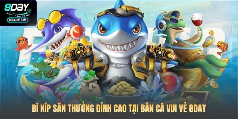 Bí kíp săn thưởng đỉnh cao tại Bắn cá vui vẻ 8DAY