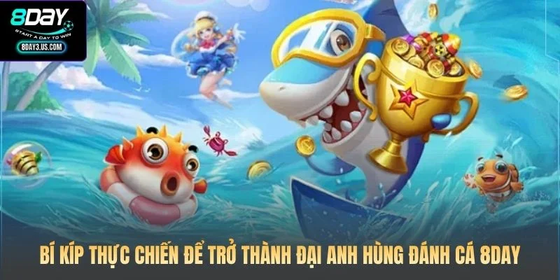 Bí kíp thực chiến để trở thành đại Anh hùng đánh cá 8DAY