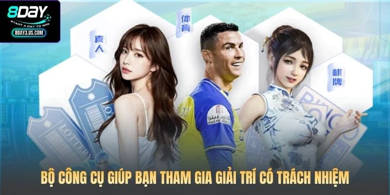 Trách Nhiệm Chơi 8DAY 3 Bộ công cụ giúp bạn tham gia giải trí có trách nhiệm