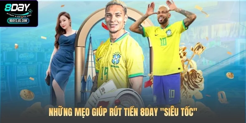 Những mẹo giúp rút tiền 8DAY "siêu tốc"