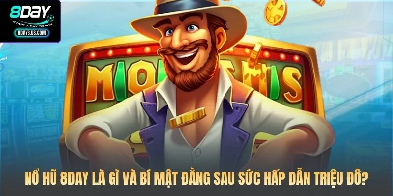 Nổ hũ 8DAY là gì và bí mật đằng sau sức hấp dẫn triệu đô?