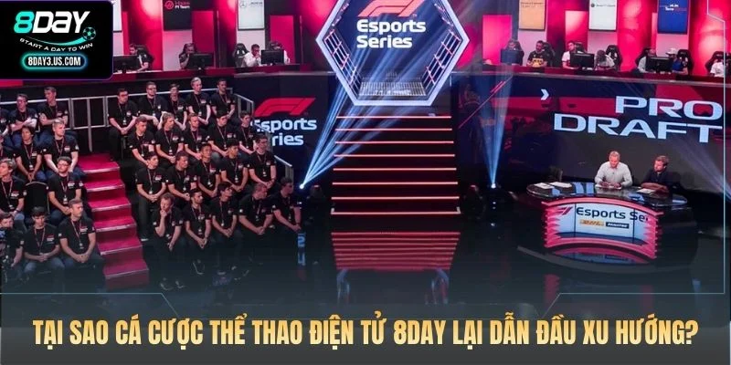 Tại sao cá cược thể thao điện tử 8DAY lại dẫn đầu xu hướng?
