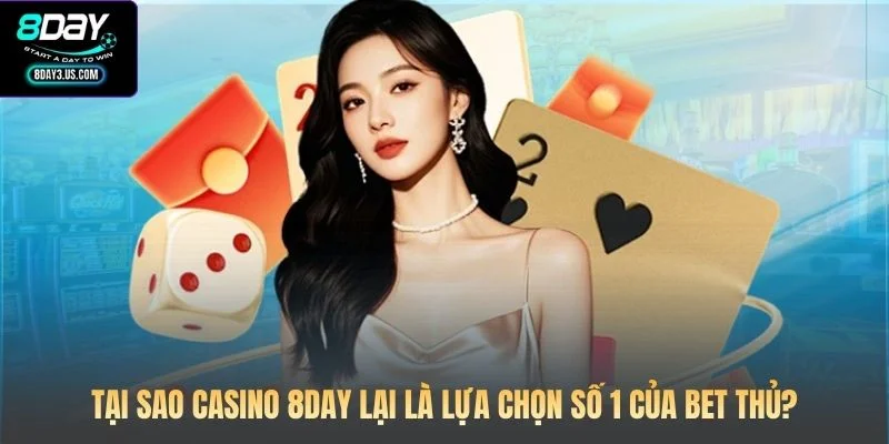 Tại sao casino 8DAY lại là lựa chọn số 1 của bet thủ?