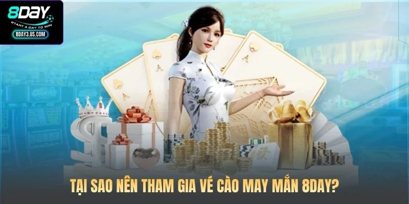 Tại sao nên tham gia vé cào may mắn 8DAY?