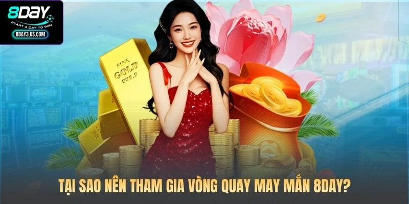 Tại sao nên tham gia vòng quay may mắn 8DAY?