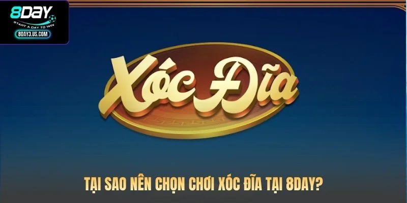 Tại sao nên chọn chơi Xóc Đĩa tại 8DAY?